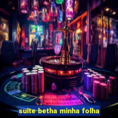 suite betha minha folha